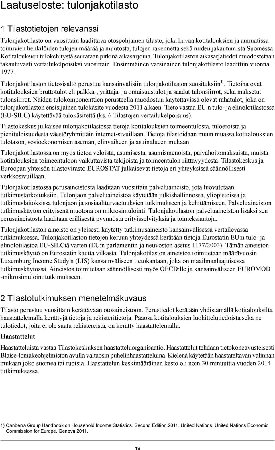 Tulonjakotilaston aikasarjatiedot muodostetaan takautuvasti vertailukelpoisiksi vuosittain. Ensimmäinen varsinainen tulonjakotilasto laadittiin vuonna 1977.