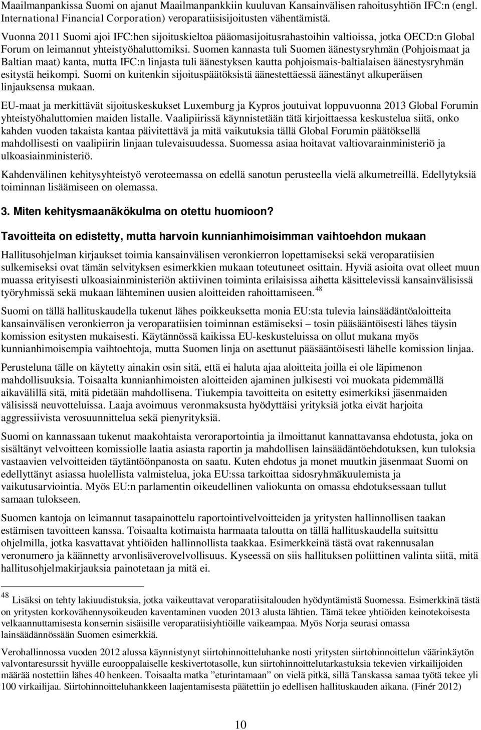 Suomen kannasta tuli Suomen äänestysryhmän (Pohjoismaat ja Baltian maat) kanta, mutta IFC:n linjasta tuli äänestyksen kautta pohjoismais-baltialaisen äänestysryhmän esitystä heikompi.