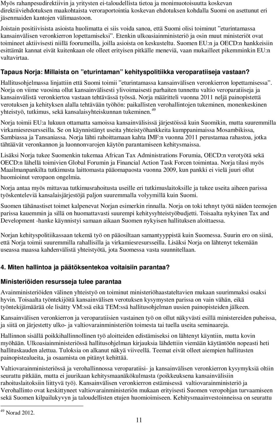 Etenkin ulkoasiainministeriö ja osin muut ministeriöt ovat toimineet aktiivisesti niillä foorumeilla, joilla asioista on keskusteltu.