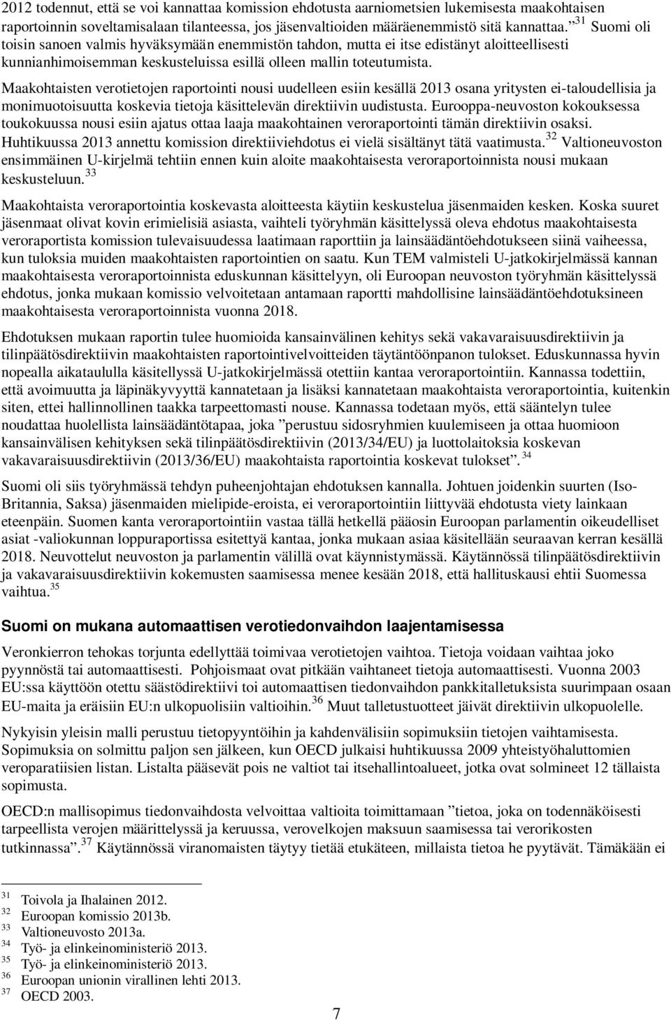 Maakohtaisten verotietojen raportointi nousi uudelleen esiin kesällä 2013 osana yritysten ei-taloudellisia ja monimuotoisuutta koskevia tietoja käsittelevän direktiivin uudistusta.