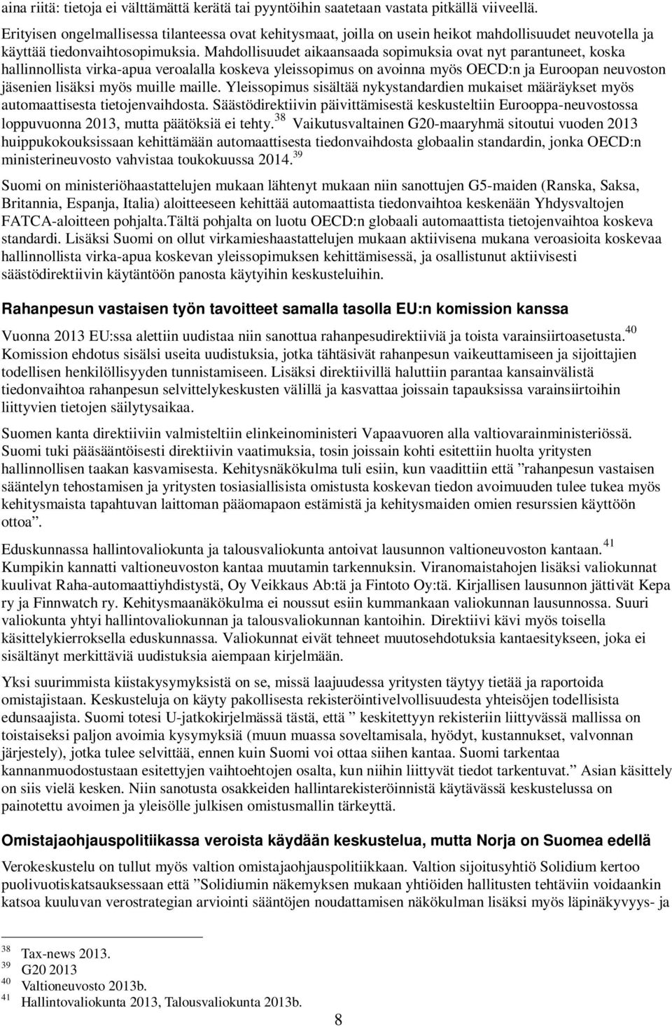 Mahdollisuudet aikaansaada sopimuksia ovat nyt parantuneet, koska hallinnollista virka-apua veroalalla koskeva yleissopimus on avoinna myös OECD:n ja Euroopan neuvoston jäsenien lisäksi myös muille