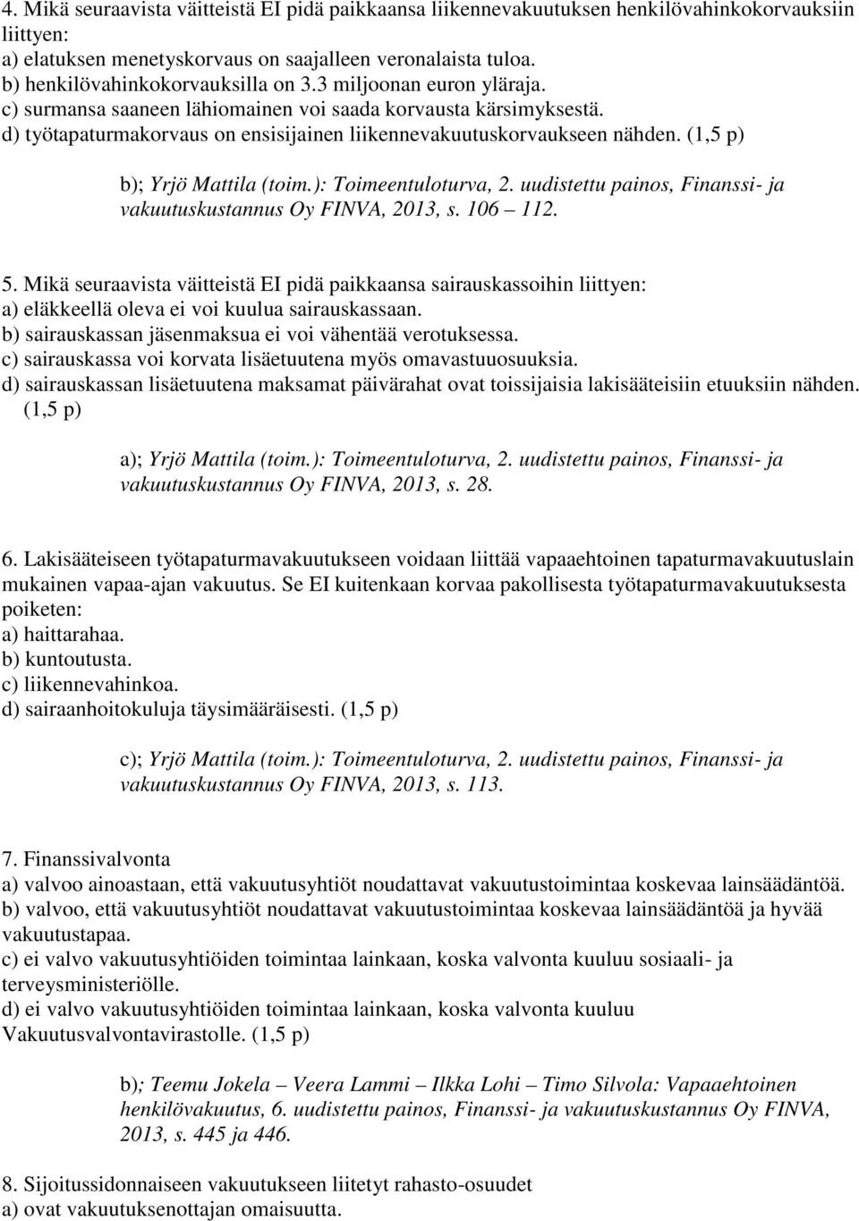 d) työtapaturmakorvaus on ensisijainen liikennevakuutuskorvaukseen nähden. (1,5 p) b); Yrjö Mattila (toim.): Toimeentuloturva, 2. uudistettu painos, Finanssi- ja vakuutuskustannus Oy FINVA, 2013, s.