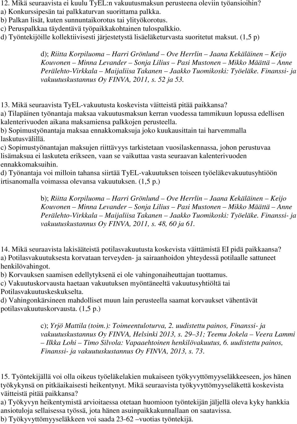 (1,5 p) d); Riitta Korpiluoma Harri Grönlund Ove Herrlin Jaana Kekäläinen Keijo Kouvonen Minna Levander Sonja Lilius Pasi Mustonen Mikko Määttä Anne Perälehto-Virkkala Maijaliisa Takanen Jaakko