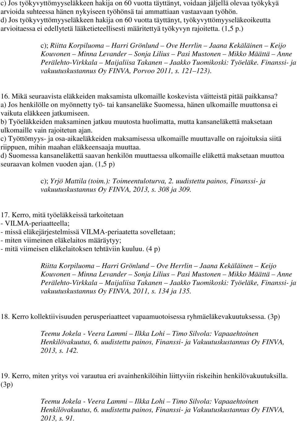 ) c); Riitta Korpiluoma Harri Grönlund Ove Herrlin Jaana Kekäläinen Keijo Kouvonen Minna Levander Sonja Lilius Pasi Mustonen Mikko Määttä Anne Perälehto-Virkkala Maijaliisa Takanen Jaakko Tuomikoski: