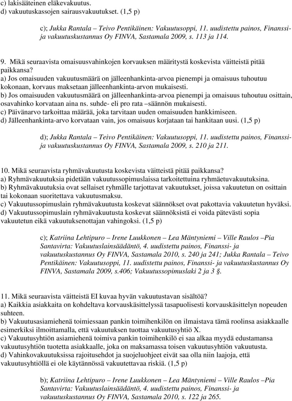 a) Jos omaisuuden vakuutusmäärä on jälleenhankinta-arvoa pienempi ja omaisuus tuhoutuu kokonaan, korvaus maksetaan jälleenhankinta-arvon mukaisesti.