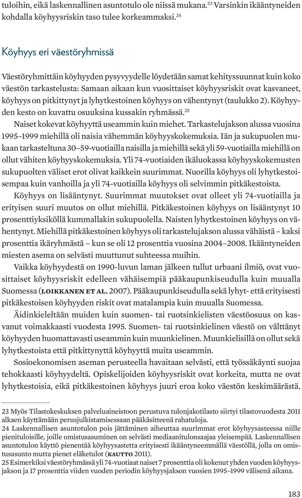 köyhyys on pitkittynyt ja lyhytkestoinen köyhyys on vähentynyt (taulukko 2). Köyhyyden kesto on kuvattu osuuksina kussakin ryhmässä. 25 Naiset kokevat köyhyyttä useammin kuin miehet.