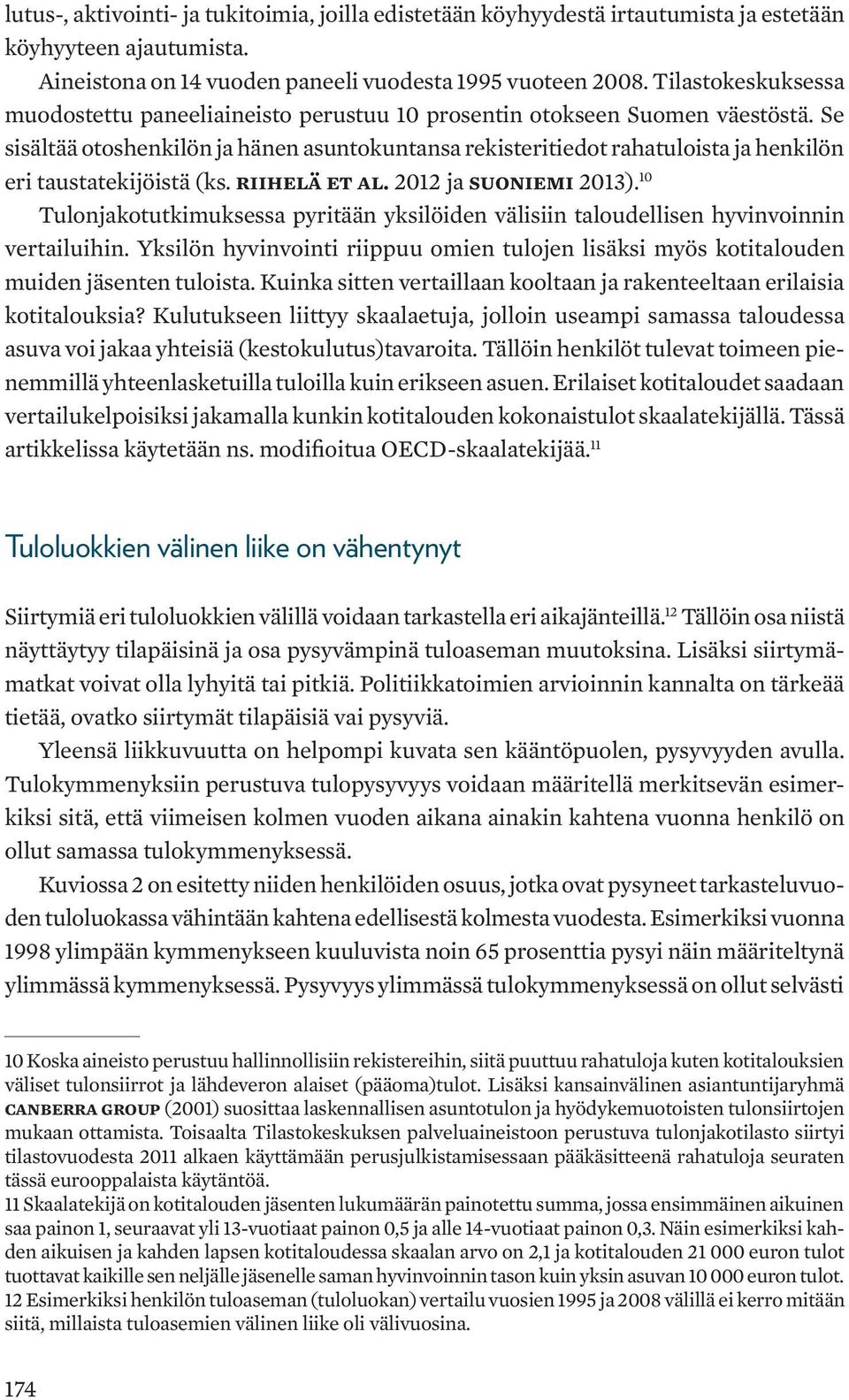 Se sisältää otoshenkilön ja hänen asuntokuntansa rekisteritiedot rahatuloista ja henkilön eri taustatekijöistä (ks. Riihelä et al. 2012 ja Suoniemi 2013).