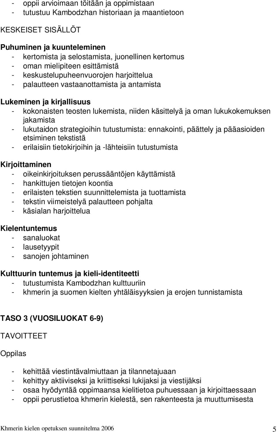 lukukokemuksen jakamista - lukutaidon strategioihin tutustumista: ennakointi, päättely ja pääasioiden etsiminen tekstistä - erilaisiin tietokirjoihin ja -lähteisiin tutustumista Kirjoittaminen -