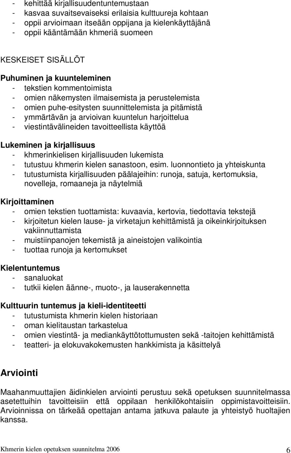 kuuntelun harjoittelua - viestintävälineiden tavoitteellista käyttöä Lukeminen ja kirjallisuus - khmerinkielisen kirjallisuuden lukemista - tutustuu khmerin kielen sanastoon, esim.