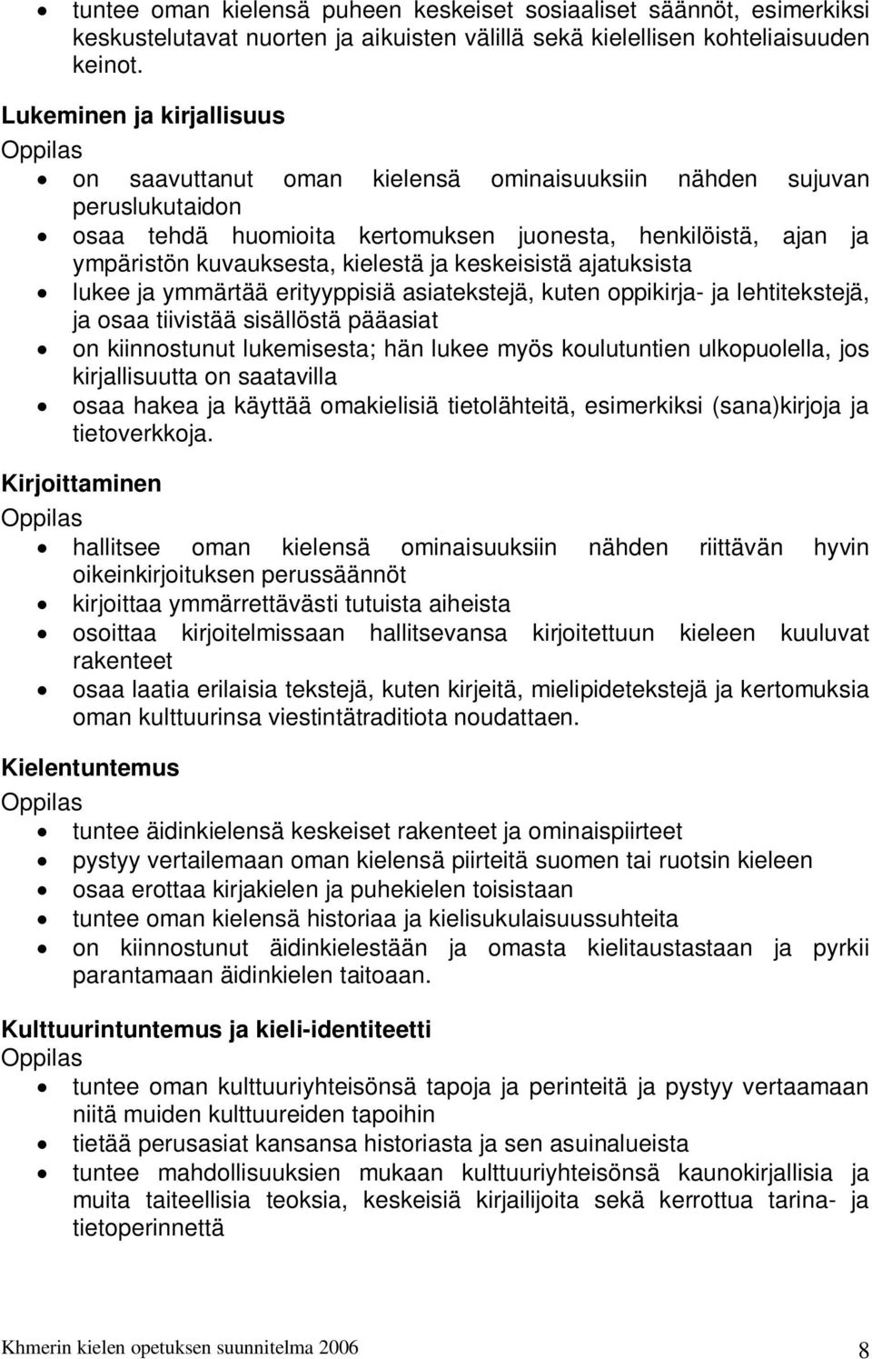 ja keskeisistä ajatuksista lukee ja ymmärtää erityyppisiä asiatekstejä, kuten oppikirja- ja lehtitekstejä, ja osaa tiivistää sisällöstä pääasiat on kiinnostunut lukemisesta; hän lukee myös