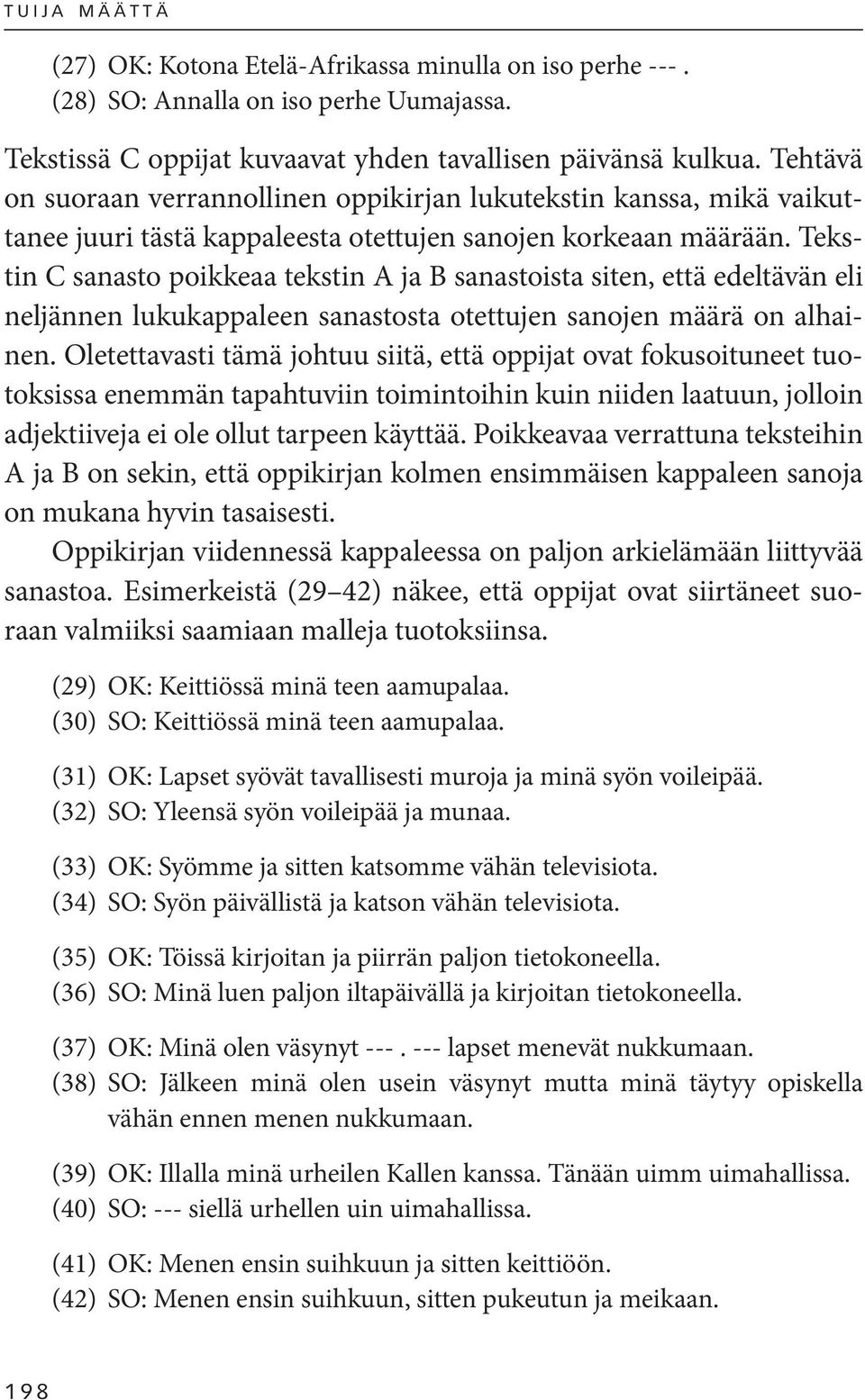 Tekstin C sanasto poikkeaa tekstin A ja B sanastoista siten, että edeltävän eli neljännen lukukappaleen sanastosta otettujen sanojen määrä on alhainen.