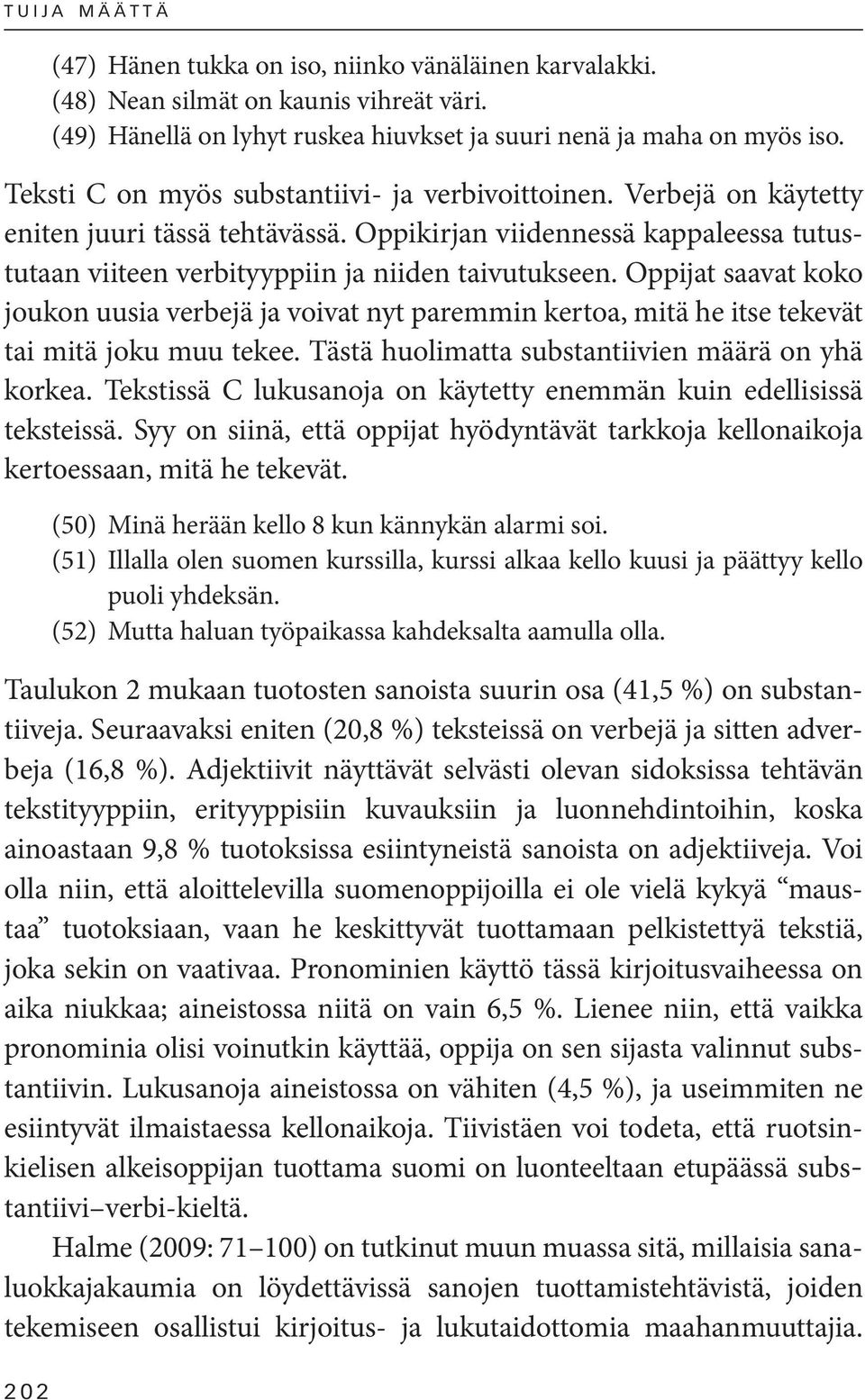 Oppijat saavat koko joukon uusia verbejä ja voivat nyt paremmin kertoa, mitä he itse tekevät tai mitä joku muu tekee. Tästä huolimatta substantiivien määrä on yhä korkea.