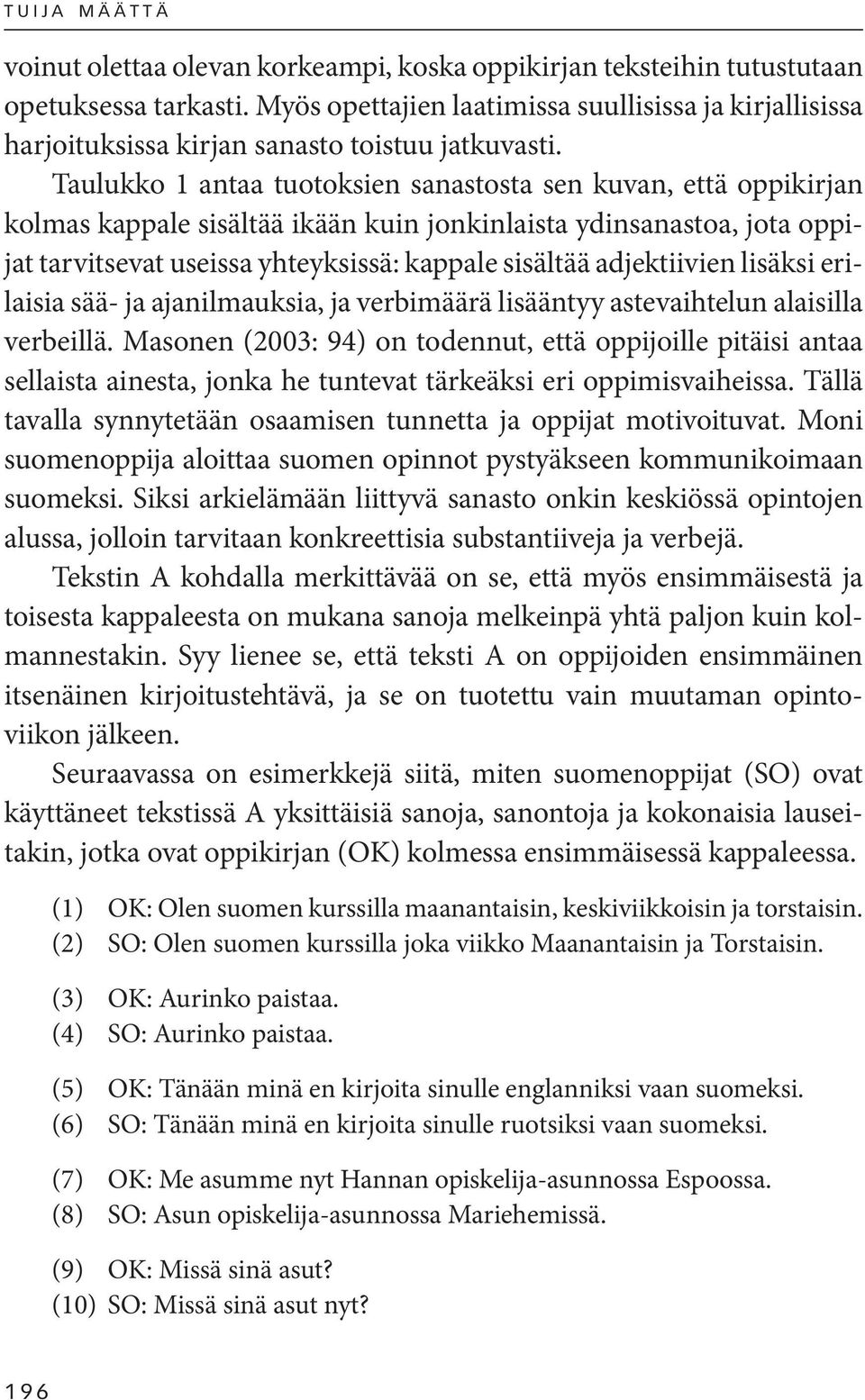 Taulukko 1 antaa tuotoksien sanastosta sen kuvan, että oppikirjan kolmas kappale sisältää ikään kuin jonkinlaista ydinsanastoa, jota oppijat tarvitsevat useissa yhteyksissä: kappale sisältää