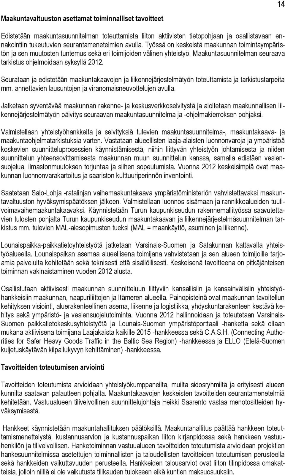 Seurataan ja edistetään maakuntakaavojen ja liikennejärjestelmätyön toteuttamista ja tarkistustarpeita mm. annettavien lausuntojen ja viranomaisneuvottelujen avulla.