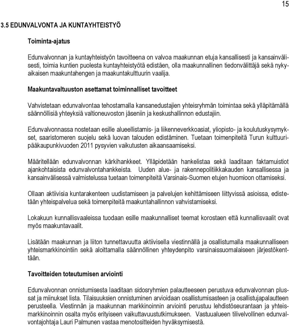 Maakuntavaltuuston asettamat toiminnalliset tavoitteet Vahvistetaan edunvalvontaa tehostamalla kansanedustajien yhteisryhmän toimintaa sekä ylläpitämällä säännöllisiä yhteyksiä valtioneuvoston