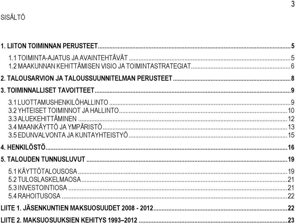 3 ALUEKEHITTÄMINEN... 12 3.4 MAANKÄYTTÖ JA YMPÄRISTÖ... 13 3.5 EDUNVALVONTA JA KUNTAYHTEISTYÖ... 15 4. HENKILÖSTÖ... 16 5. TALOUDEN TUNNUSLUVUT... 19 5.