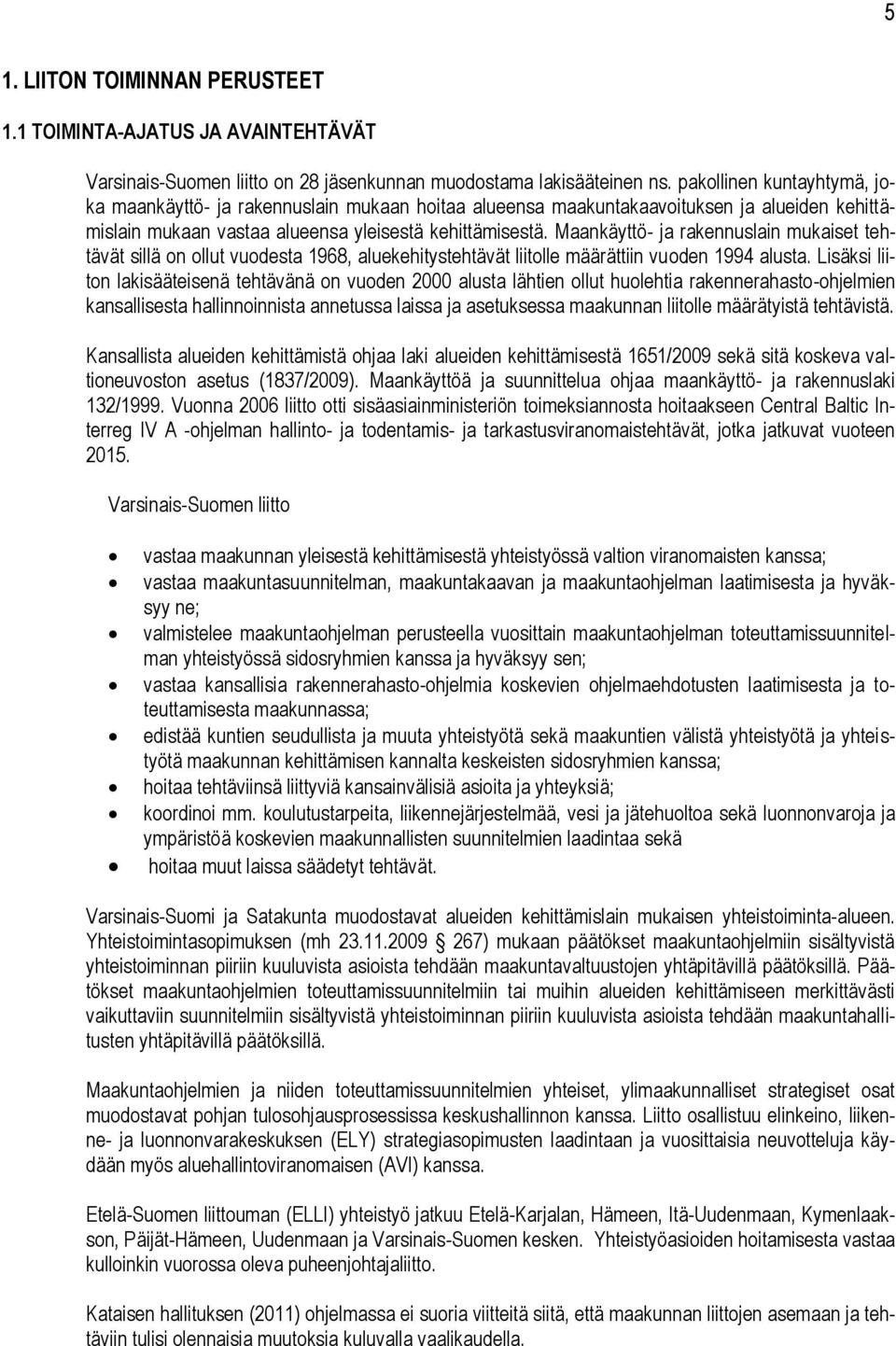 Maankäyttö- ja rakennuslain mukaiset tehtävät sillä on ollut vuodesta 1968, aluekehitystehtävät liitolle määrättiin vuoden 1994 alusta.