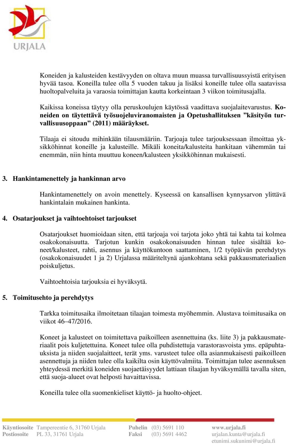 Kaikissa koneissa täytyy olla peruskoulujen käytössä vaadittava suojalaitevarustus. Koneiden on täytettävä työsuojeluviranomaisten ja Opetushallituksen käsityön turvallisuusoppaan (2011) määräykset.