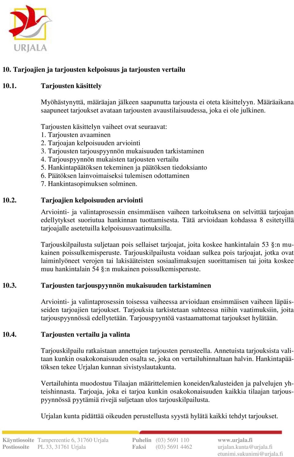 Tarjoajan kelpoisuuden arviointi 3. Tarjousten tarjouspyynnön mukaisuuden tarkistaminen 4. Tarjouspyynnön mukaisten tarjousten vertailu 5. Hankintapäätöksen tekeminen ja päätöksen tiedoksianto 6.