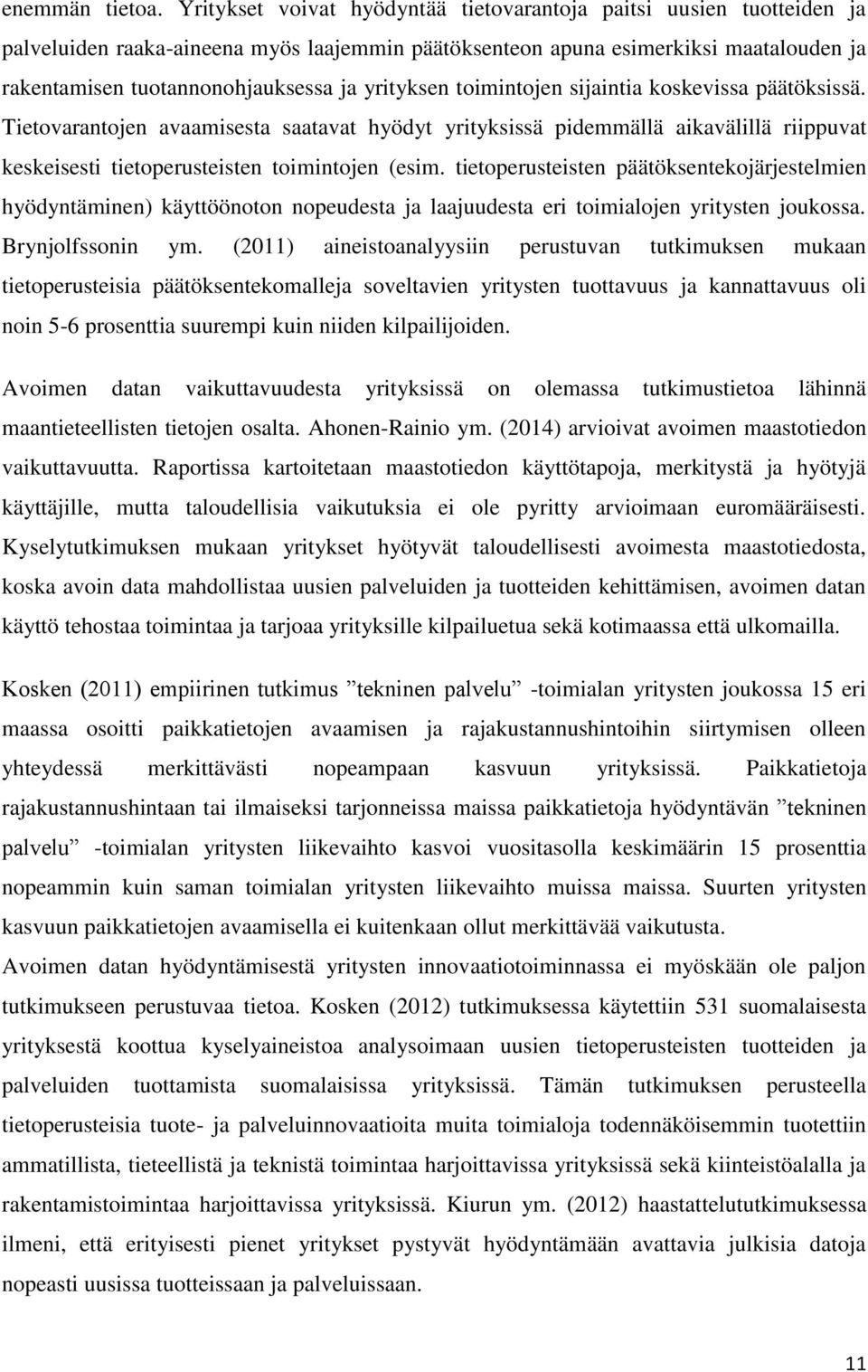 yrityksen toimintojen sijaintia koskevissa päätöksissä. Tietovarantojen avaamisesta saatavat hyödyt yrityksissä pidemmällä aikavälillä riippuvat keskeisesti tietoperusteisten toimintojen (esim.