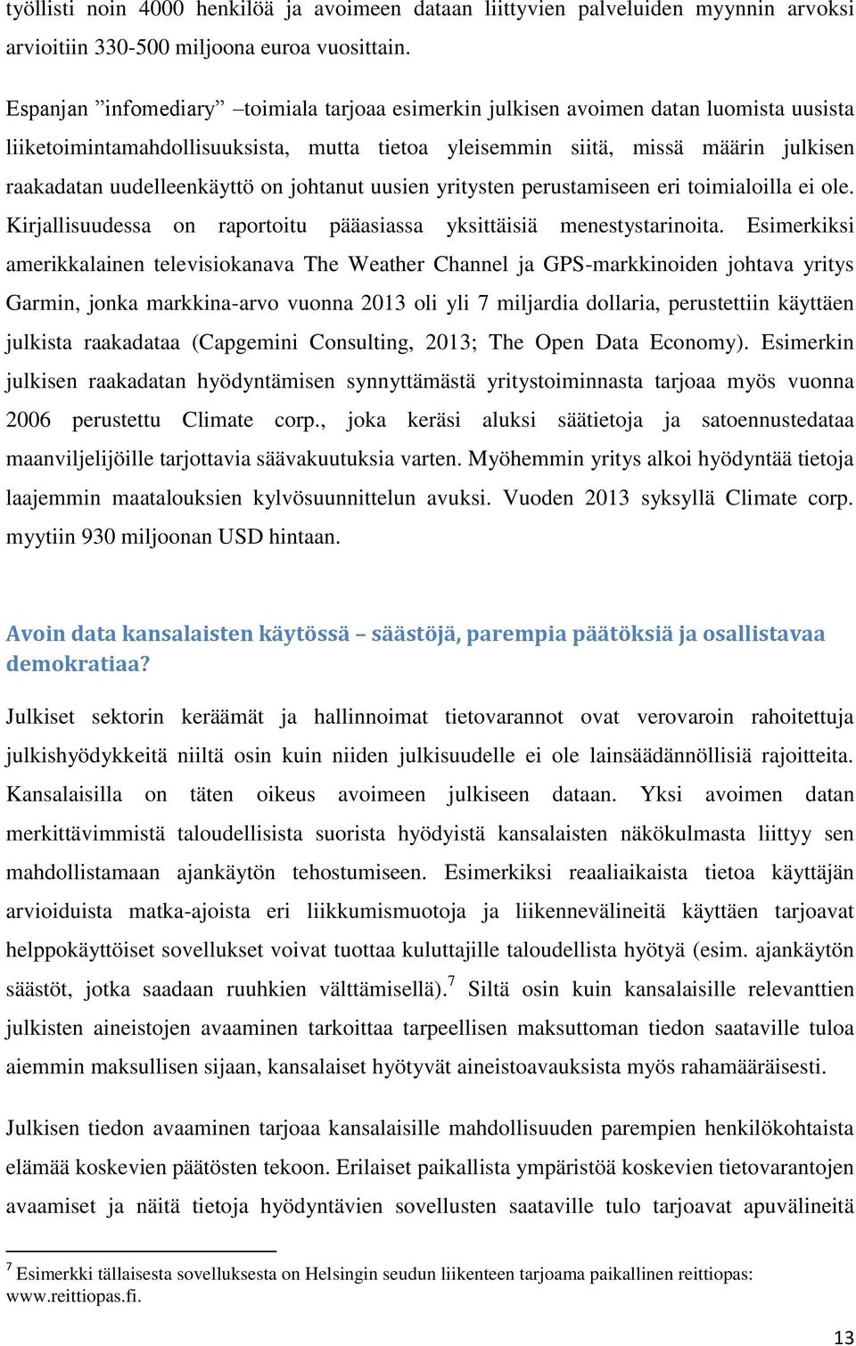 on johtanut uusien yritysten perustamiseen eri toimialoilla ei ole. Kirjallisuudessa on raportoitu pääasiassa yksittäisiä menestystarinoita.