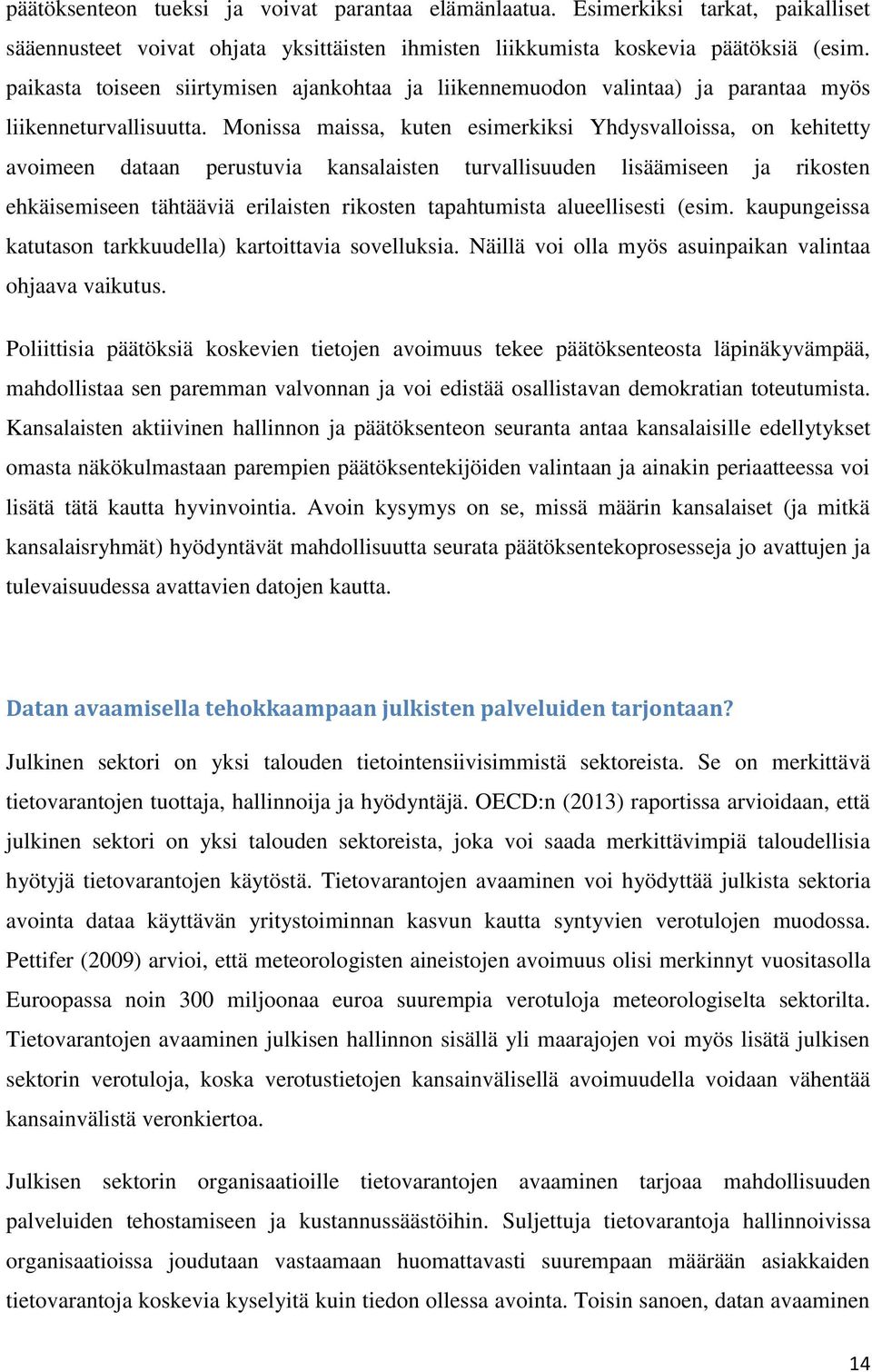 Monissa maissa, kuten esimerkiksi Yhdysvalloissa, on kehitetty avoimeen dataan perustuvia kansalaisten turvallisuuden lisäämiseen ja rikosten ehkäisemiseen tähtääviä erilaisten rikosten tapahtumista