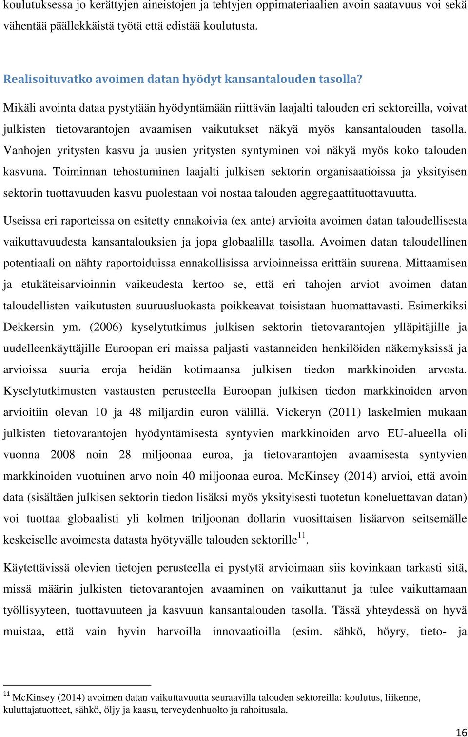 Mikäli avointa dataa pystytään hyödyntämään riittävän laajalti talouden eri sektoreilla, voivat julkisten tietovarantojen avaamisen vaikutukset näkyä myös kansantalouden tasolla.