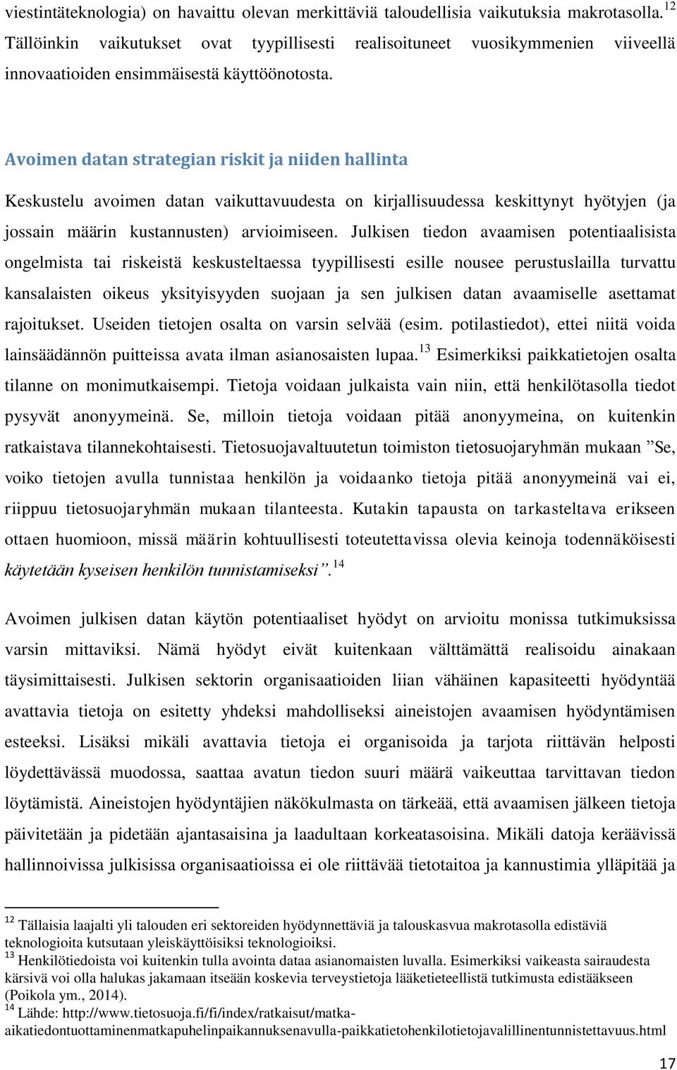 Avoimen datan strategian riskit ja niiden hallinta Keskustelu avoimen datan vaikuttavuudesta on kirjallisuudessa keskittynyt hyötyjen (ja jossain määrin kustannusten) arvioimiseen.