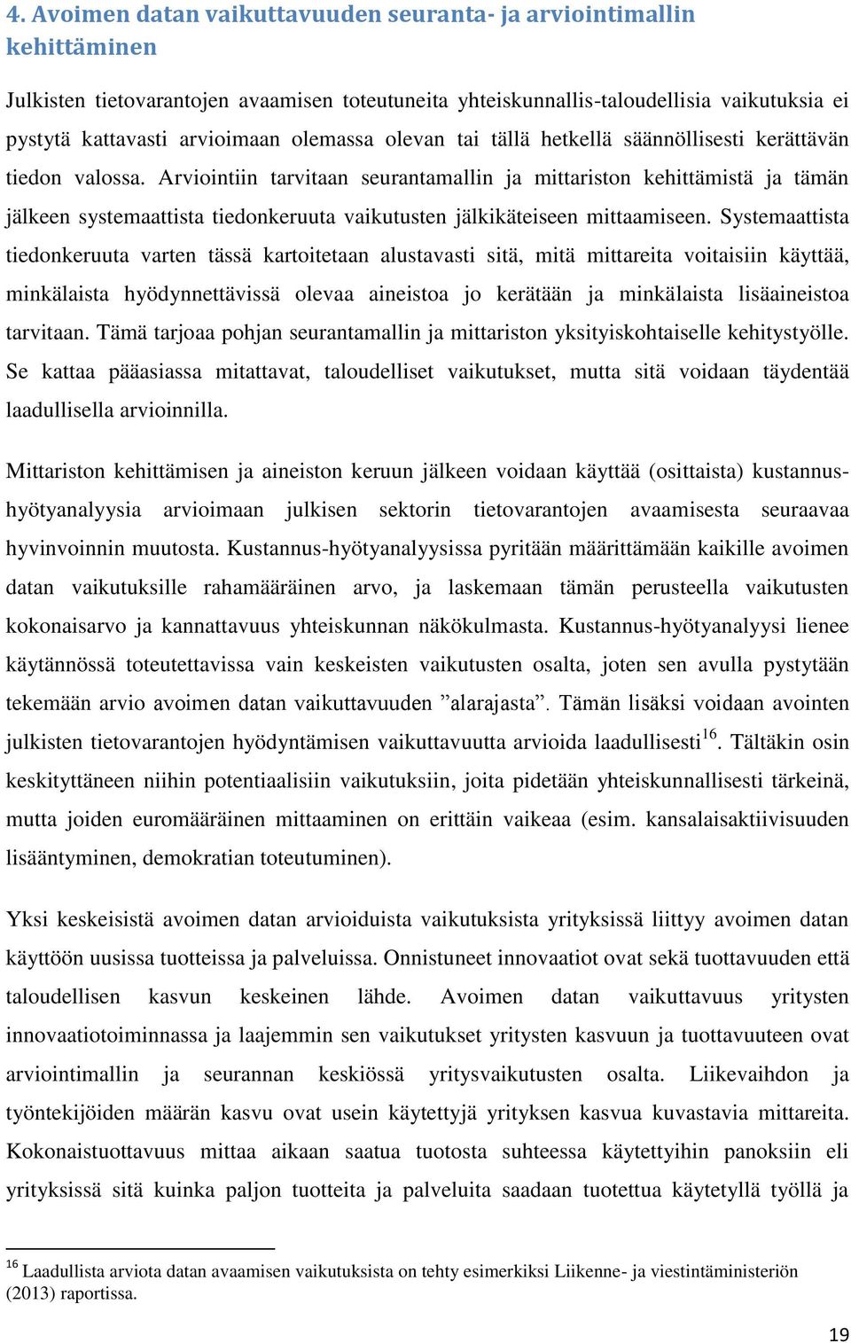 Arviointiin tarvitaan seurantamallin ja mittariston kehittämistä ja tämän jälkeen systemaattista tiedonkeruuta vaikutusten jälkikäteiseen mittaamiseen.