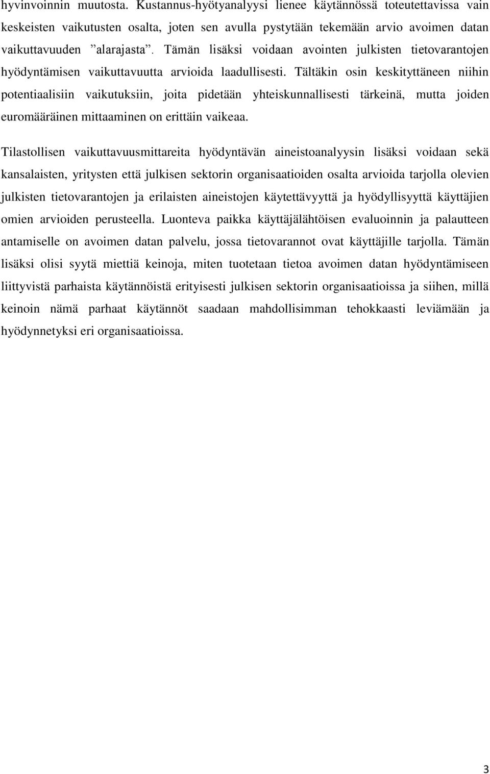 Tältäkin osin keskityttäneen niihin potentiaalisiin vaikutuksiin, joita pidetään yhteiskunnallisesti tärkeinä, mutta joiden euromääräinen mittaaminen on erittäin vaikeaa.