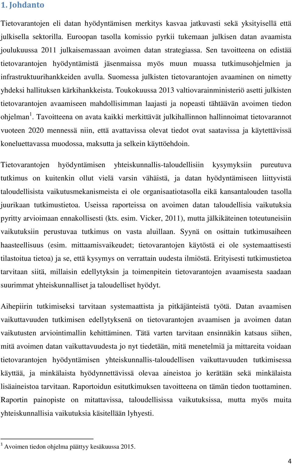 Sen tavoitteena on edistää tietovarantojen hyödyntämistä jäsenmaissa myös muun muassa tutkimusohjelmien ja infrastruktuurihankkeiden avulla.