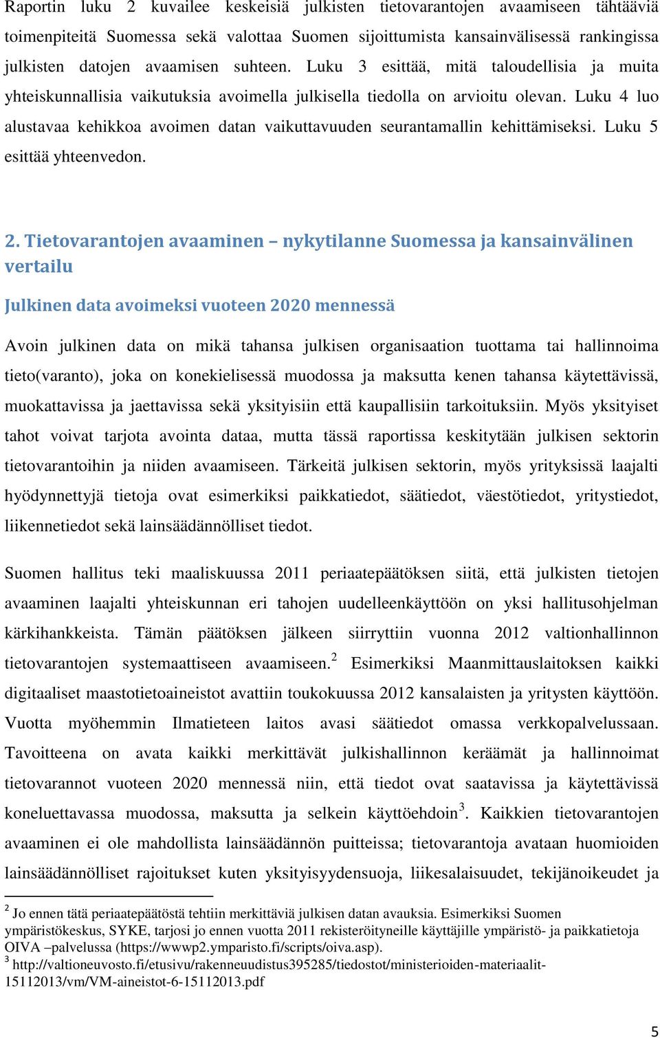 Luku 4 luo alustavaa kehikkoa avoimen datan vaikuttavuuden seurantamallin kehittämiseksi. Luku 5 esittää yhteenvedon. 2.