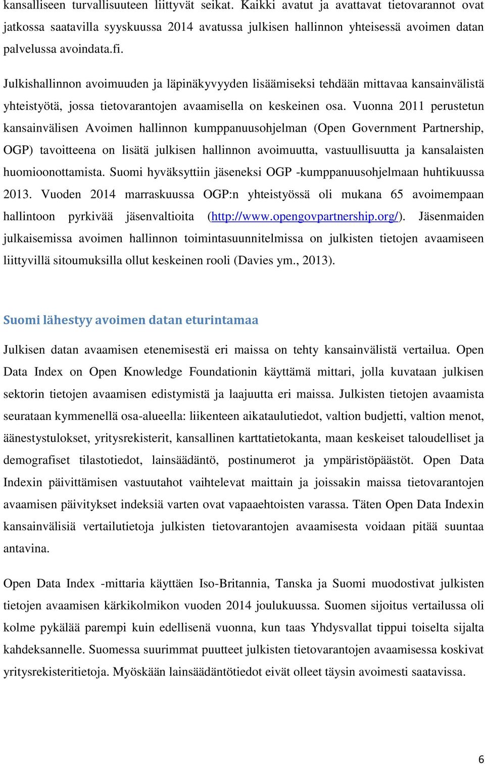 Julkishallinnon avoimuuden ja läpinäkyvyyden lisäämiseksi tehdään mittavaa kansainvälistä yhteistyötä, jossa tietovarantojen avaamisella on keskeinen osa.