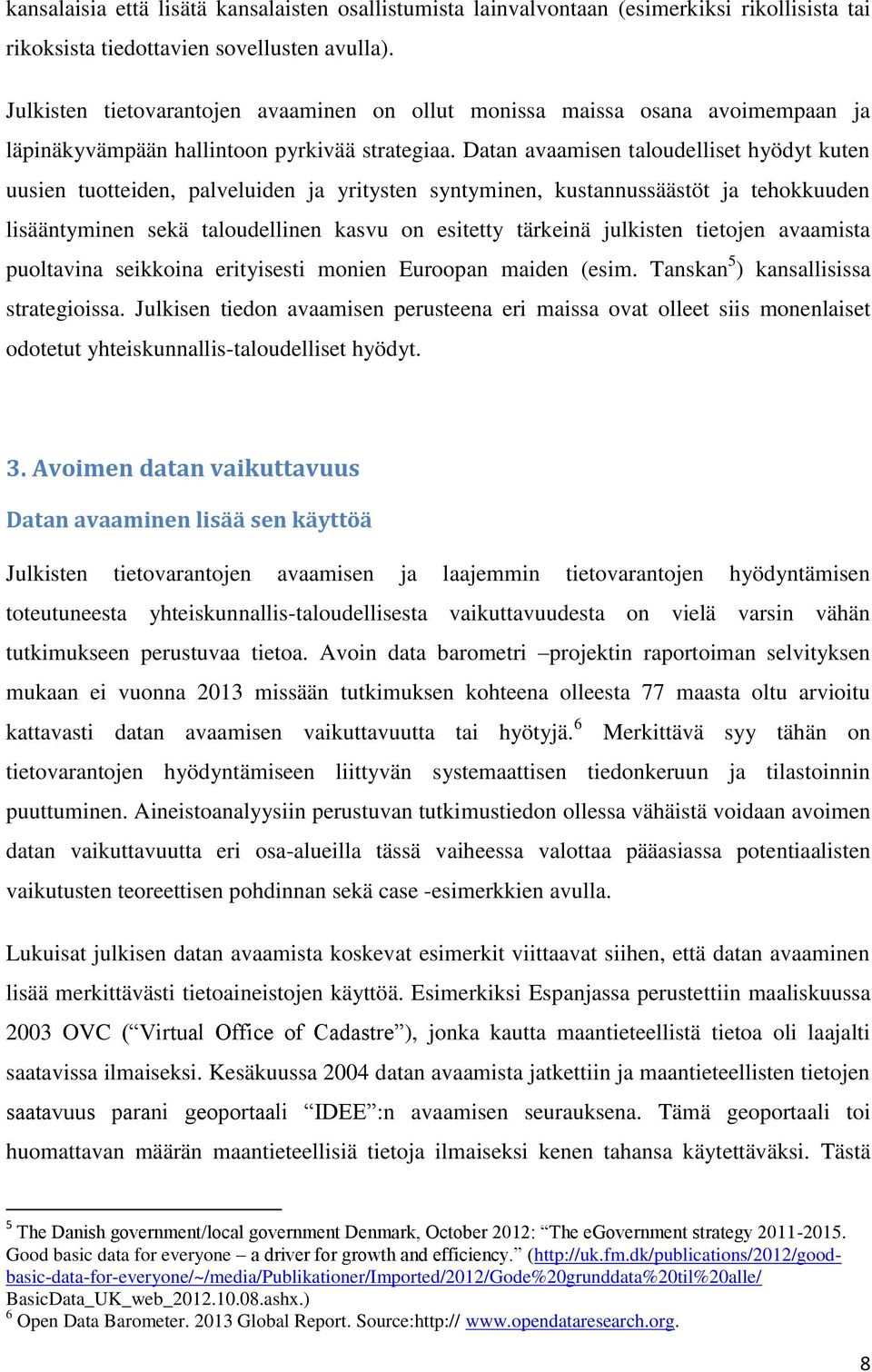 Datan avaamisen taloudelliset hyödyt kuten uusien tuotteiden, palveluiden ja yritysten syntyminen, kustannussäästöt ja tehokkuuden lisääntyminen sekä taloudellinen kasvu on esitetty tärkeinä