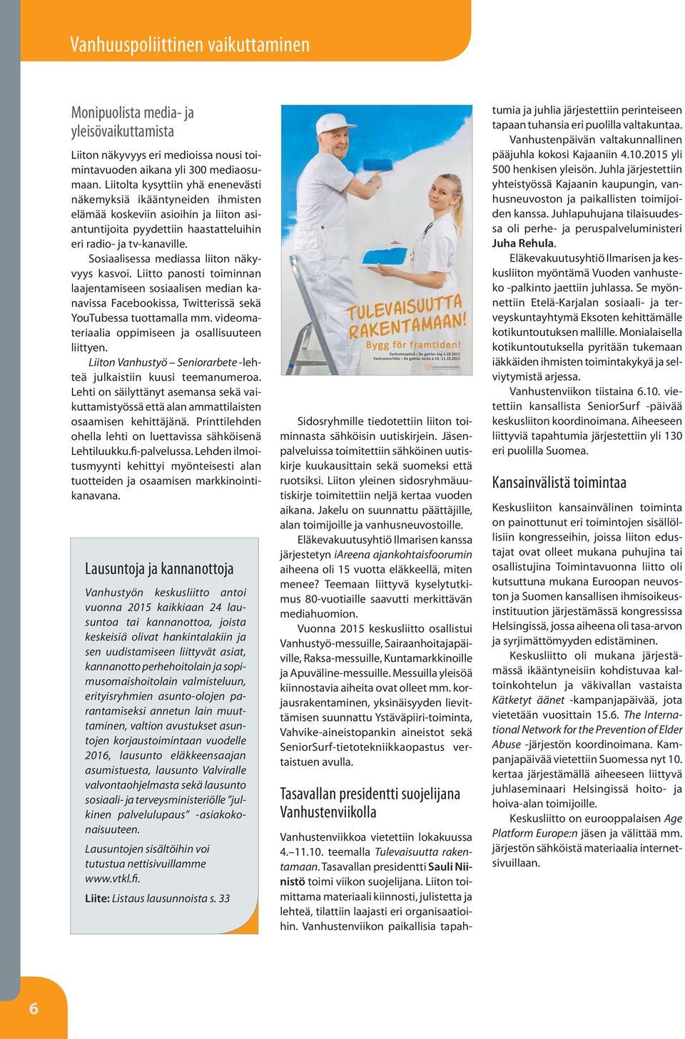 Sosiaalisessa mediassa liiton näkyvyys kasvoi. Liitto panosti toiminnan laajentamiseen sosiaalisen median kanavissa Facebookissa, Twitterissä sekä YouTubessa tuottamalla mm.