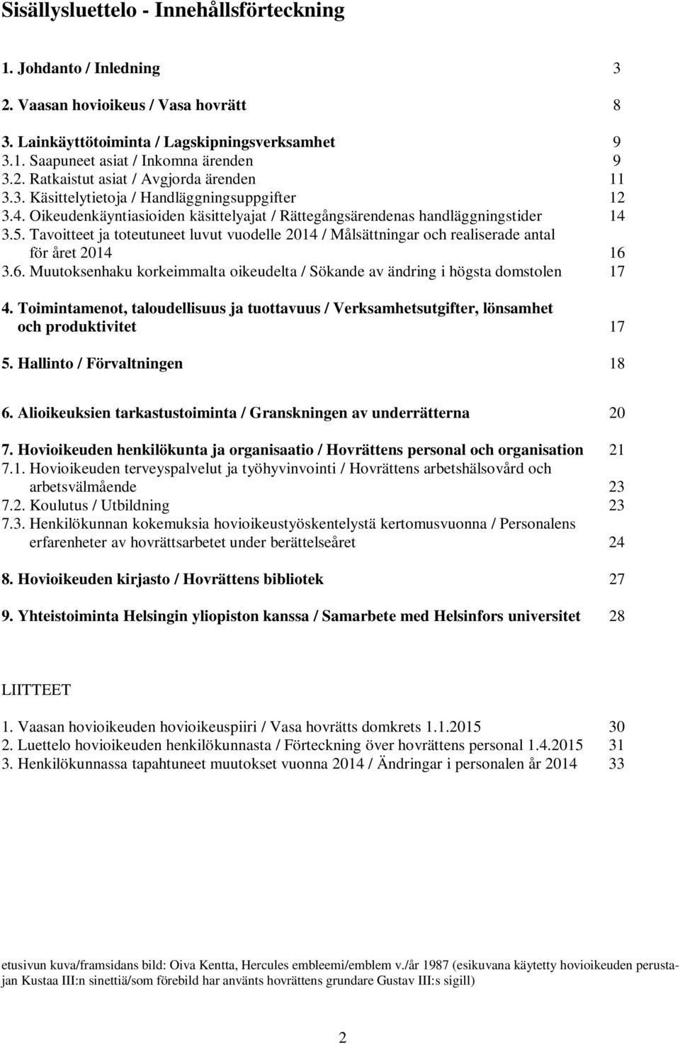 Tavoitteet ja toteutuneet luvut vuodelle 2014 / Målsättningar och realiserade antal för året 2014 16 3.6. Muutoksenhaku korkeimmalta oikeudelta / Sökande av ändring i högsta domstolen 17 4.