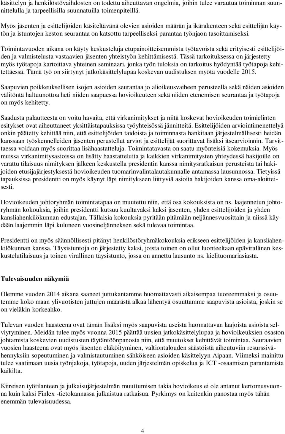 tasoittamiseksi. Toimintavuoden aikana on käyty keskusteluja etupainoitteisemmista työtavoista sekä erityisesti esittelijöiden ja valmistelusta vastaavien jäsenten yhteistyön kehittämisestä.