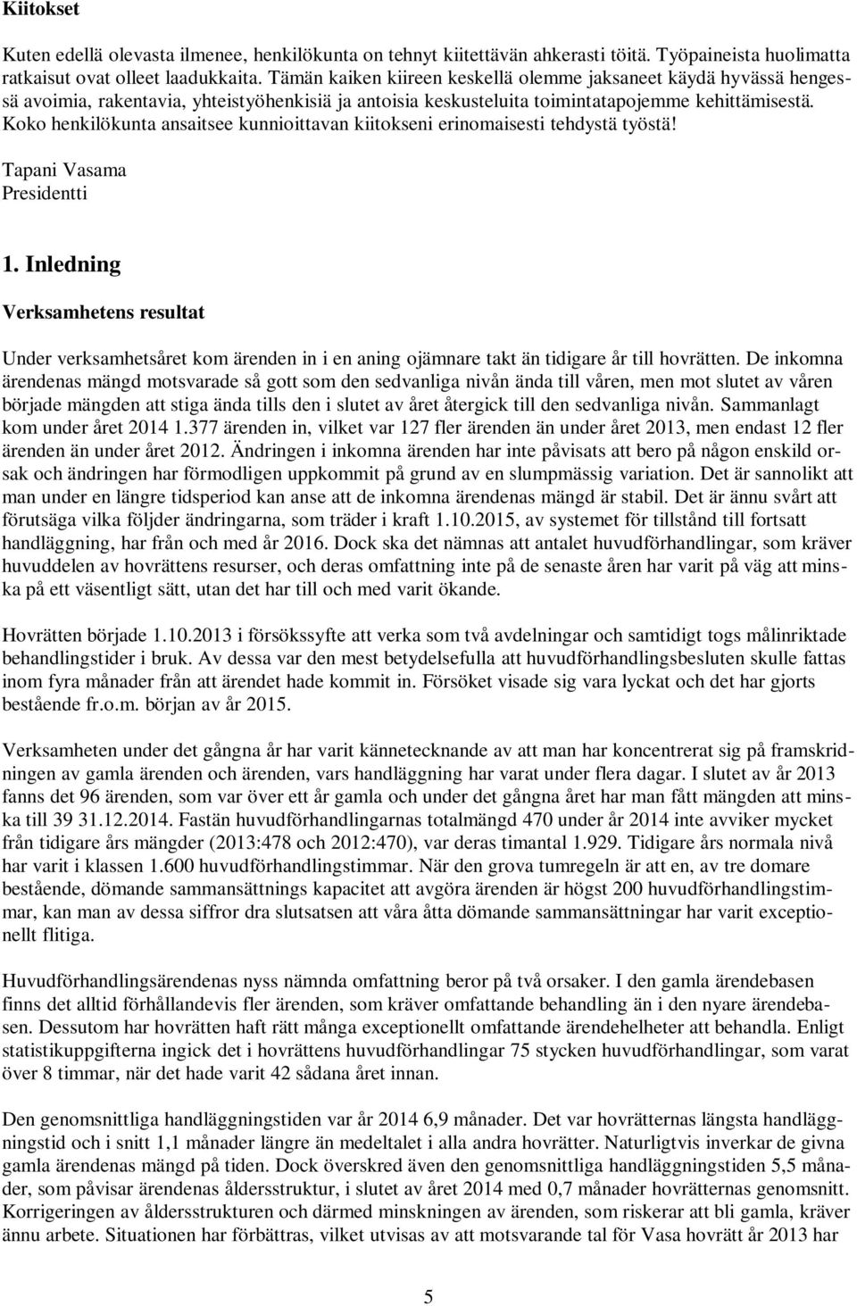 Koko henkilökunta ansaitsee kunnioittavan kiitokseni erinomaisesti tehdystä työstä! Tapani Vasama Presidentti 1.