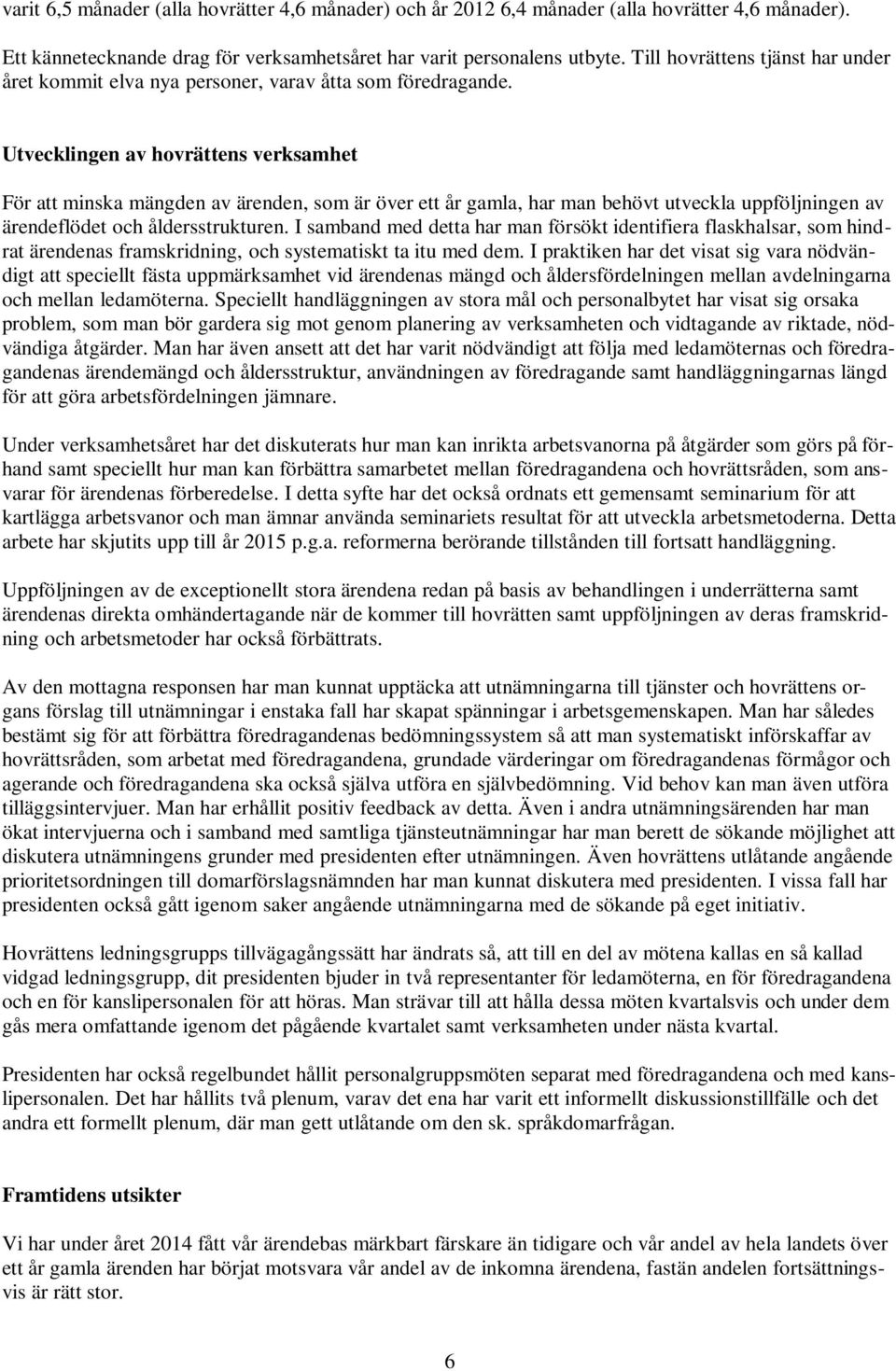 Utvecklingen av hovrättens verksamhet För att minska mängden av ärenden, som är över ett år gamla, har man behövt utveckla uppföljningen av ärendeflödet och åldersstrukturen.