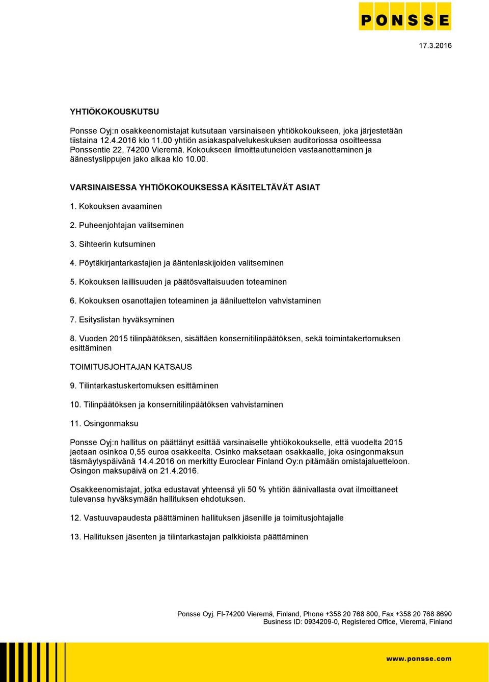 Kokouksen avaaminen 2. Puheenjohtajan valitseminen 3. Sihteerin kutsuminen 4. Pöytäkirjantarkastajien ja ääntenlaskijoiden valitseminen 5. Kokouksen laillisuuden ja päätösvaltaisuuden toteaminen 6.