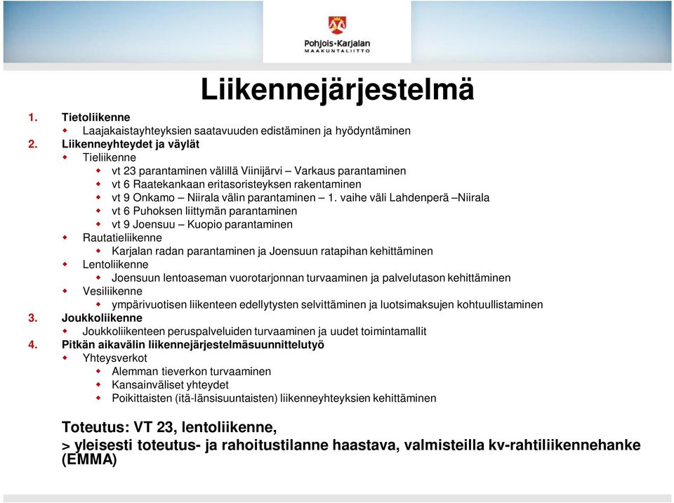 vaihe väli Lahdenperä Niirala vt 6 Puhoksen liittymän parantaminen vt 9 Joensuu Kuopio parantaminen Rautatieliikenne Karjalan radan parantaminen ja Joensuun ratapihan kehittäminen Lentoliikenne