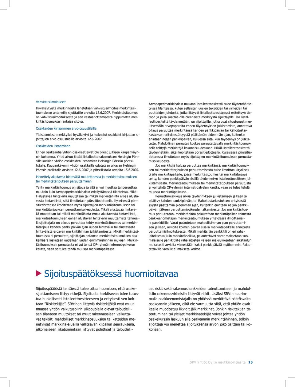 Osakkeiden kirjaaminen arvo-osuustileille Yleisöannissa merkityiksi hyväksytyt ja maksetut osakkeet kirjataan sijoittajien arvo-osuustileille arviolta 12.6.2007.