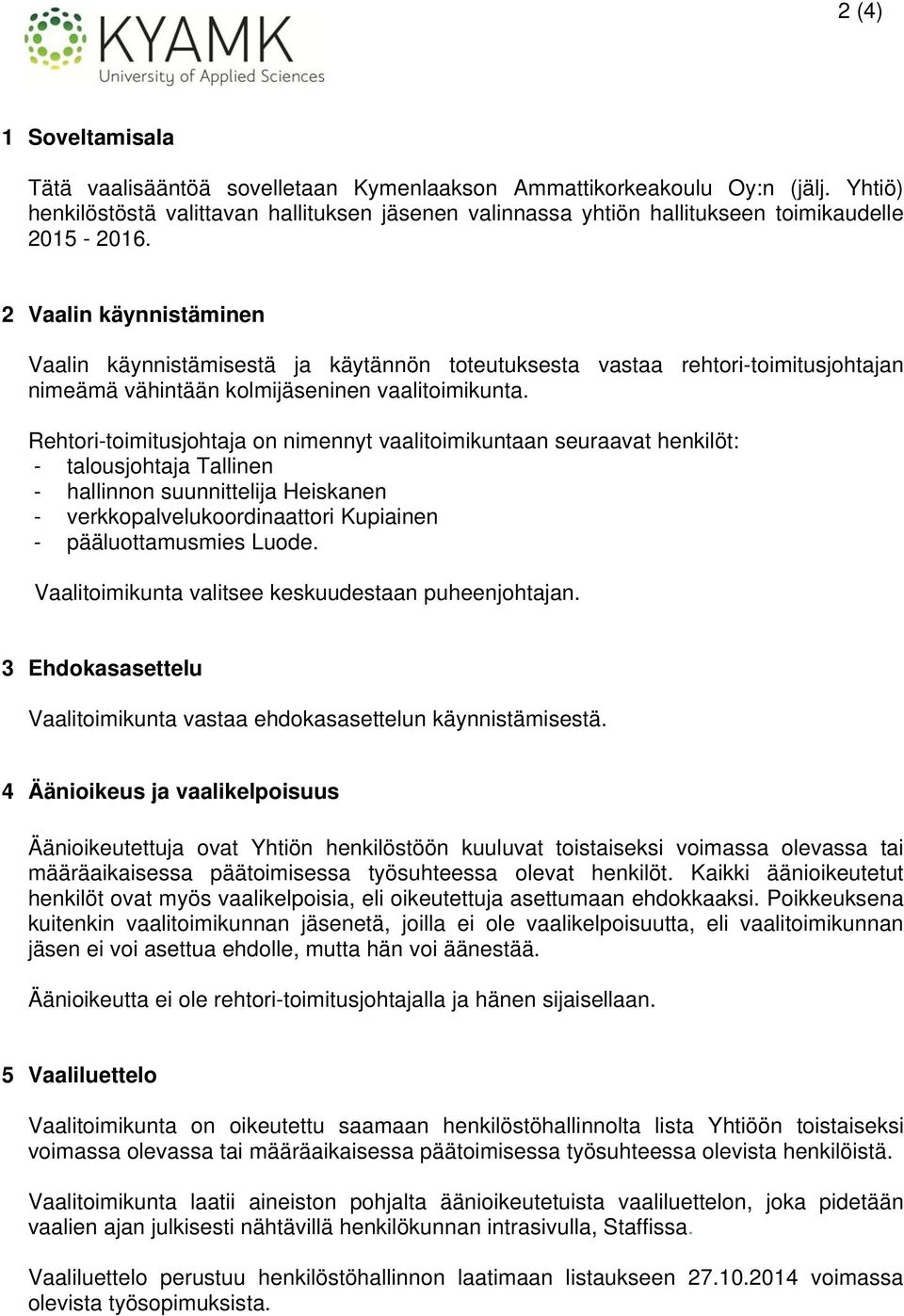 2 Vaalin käynnistäminen Vaalin käynnistämisestä ja käytännön toteutuksesta vastaa rehtori-toimitusjohtajan nimeämä vähintään kolmijäseninen vaalitoimikunta.