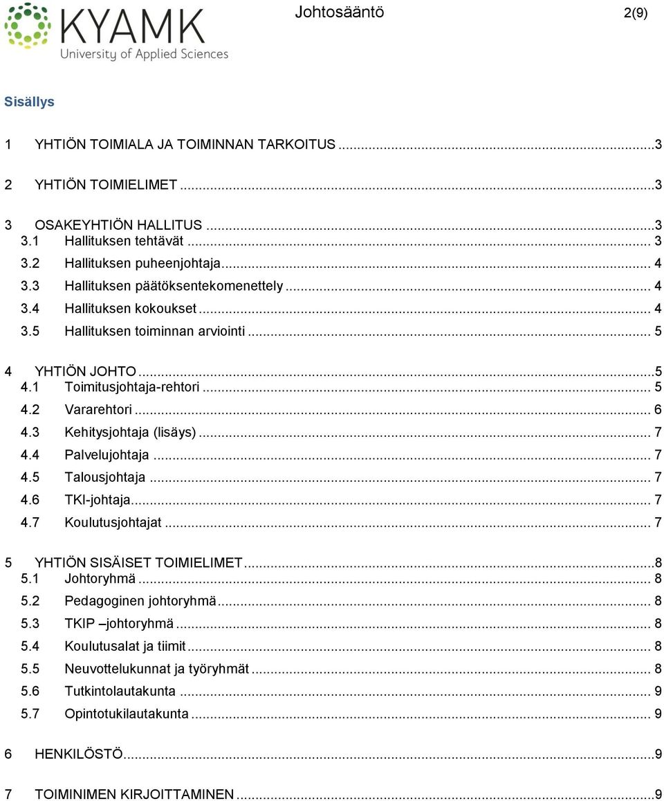 3 Kehitysjohtaja (lisäys)... 7 4.4 Palvelujohtaja... 7 4.5 Talousjohtaja... 7 4.6 TKI-johtaja... 7 4.7 Koulutusjohtajat... 7 5 YHTIÖN SISÄISET TOIMIELIMET... 8 5.1 Johtoryhmä... 8 5.2 Pedagoginen johtoryhmä.