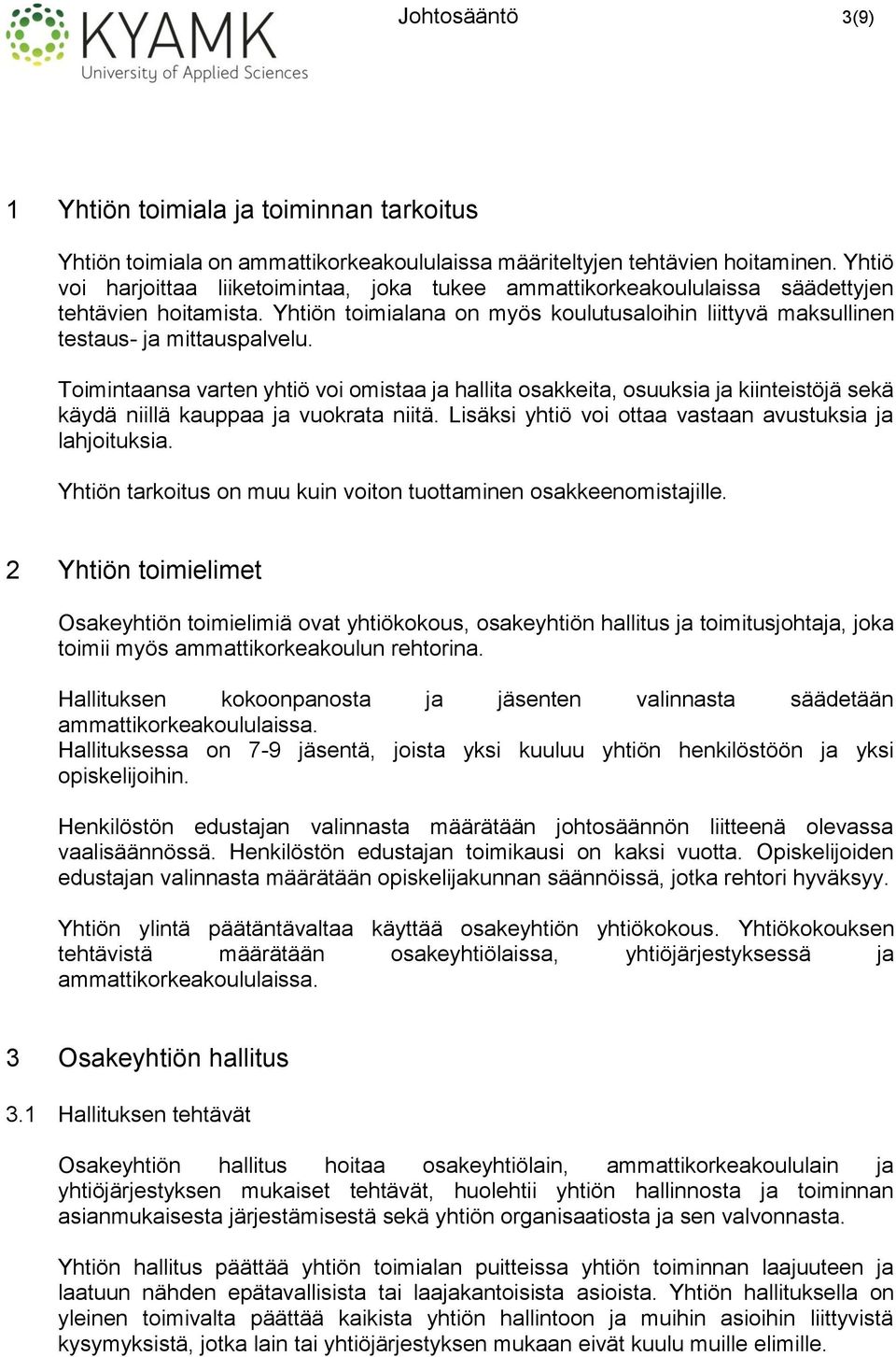 Toimintaansa varten yhtiö voi omistaa ja hallita osakkeita, osuuksia ja kiinteistöjä sekä käydä niillä kauppaa ja vuokrata niitä. Lisäksi yhtiö voi ottaa vastaan avustuksia ja lahjoituksia.