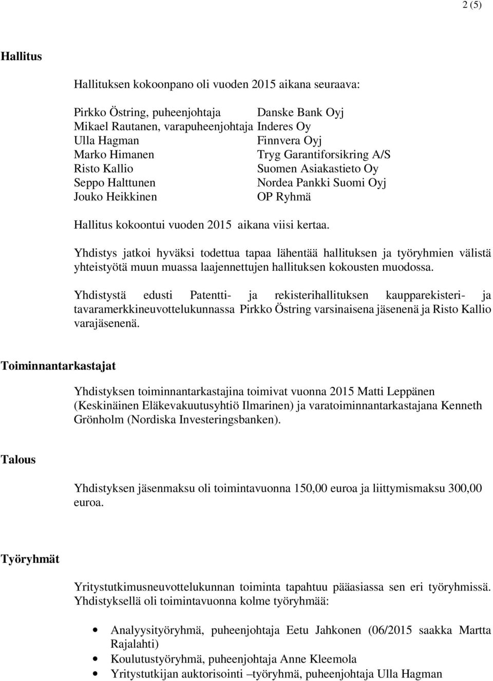 Yhdistys jatkoi hyväksi todettua tapaa lähentää hallituksen ja työryhmien välistä yhteistyötä muun muassa laajennettujen hallituksen kokousten muodossa.