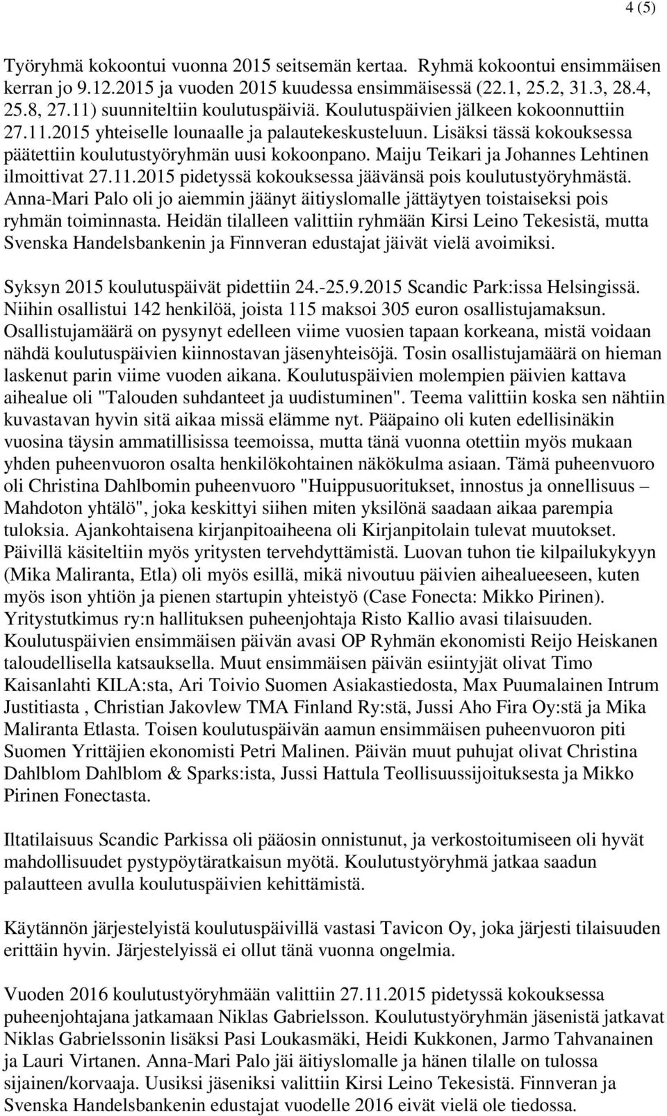 Maiju Teikari ja Johannes Lehtinen ilmoittivat 27.11.2015 pidetyssä kokouksessa jäävänsä pois koulutustyöryhmästä.