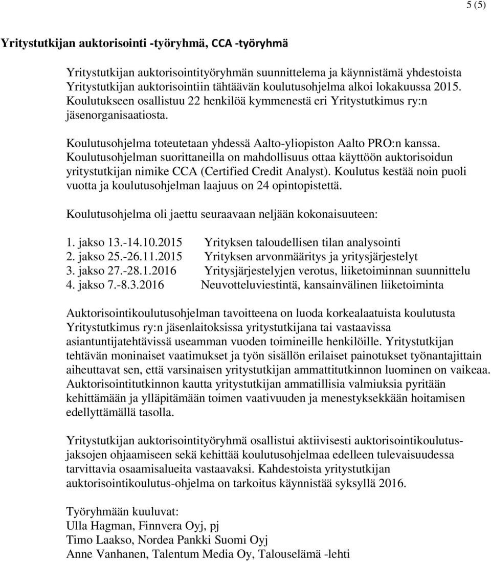 Koulutusohjelman suorittaneilla on mahdollisuus ottaa käyttöön auktorisoidun yritystutkijan nimike CCA (Certified Credit Analyst).