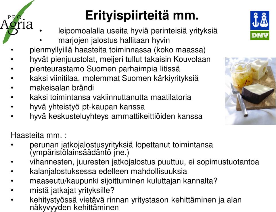 pienteurastamo Suomen parhaimpia Iitissä kaksi viinitilaa, molemmat Suomen kärkiyrityksiä makeisalan brändi kaksi toimintansa vakiinnuttanutta maatilatoria hyvä yhteistyö pt-kaupan kanssa hyvä