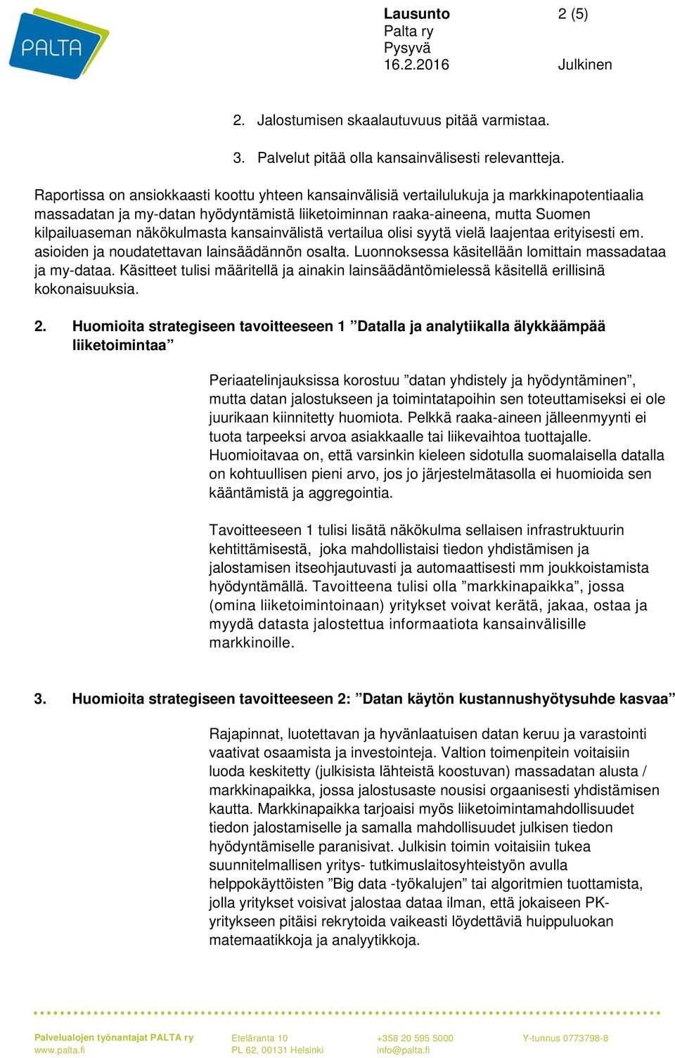 näkökulmasta kansainvälistä vertailua olisi syytä vielä laajentaa erityisesti em. asioiden ja noudatettavan lainsäädännön osalta. Luonnoksessa käsitellään lomittain massadataa ja my-dataa.